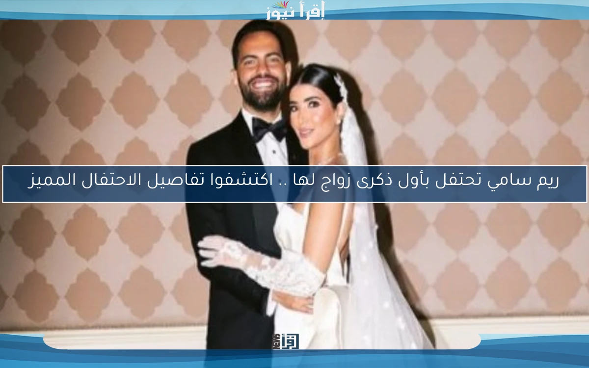ريم سامي تحتفل بأول ذكرى زواج لها .. اكتشفوا تفاصيل الاحتفال المميز