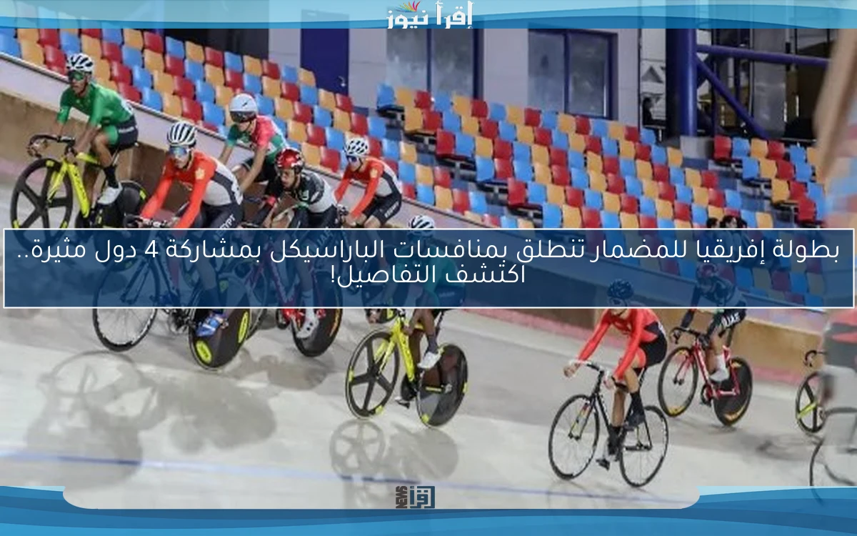 بطولة إفريقيا للمضمار تنطلق بمنافسات الباراسيكل بمشاركة 4 دول مثيرة.. اكتشف التفاصيل!