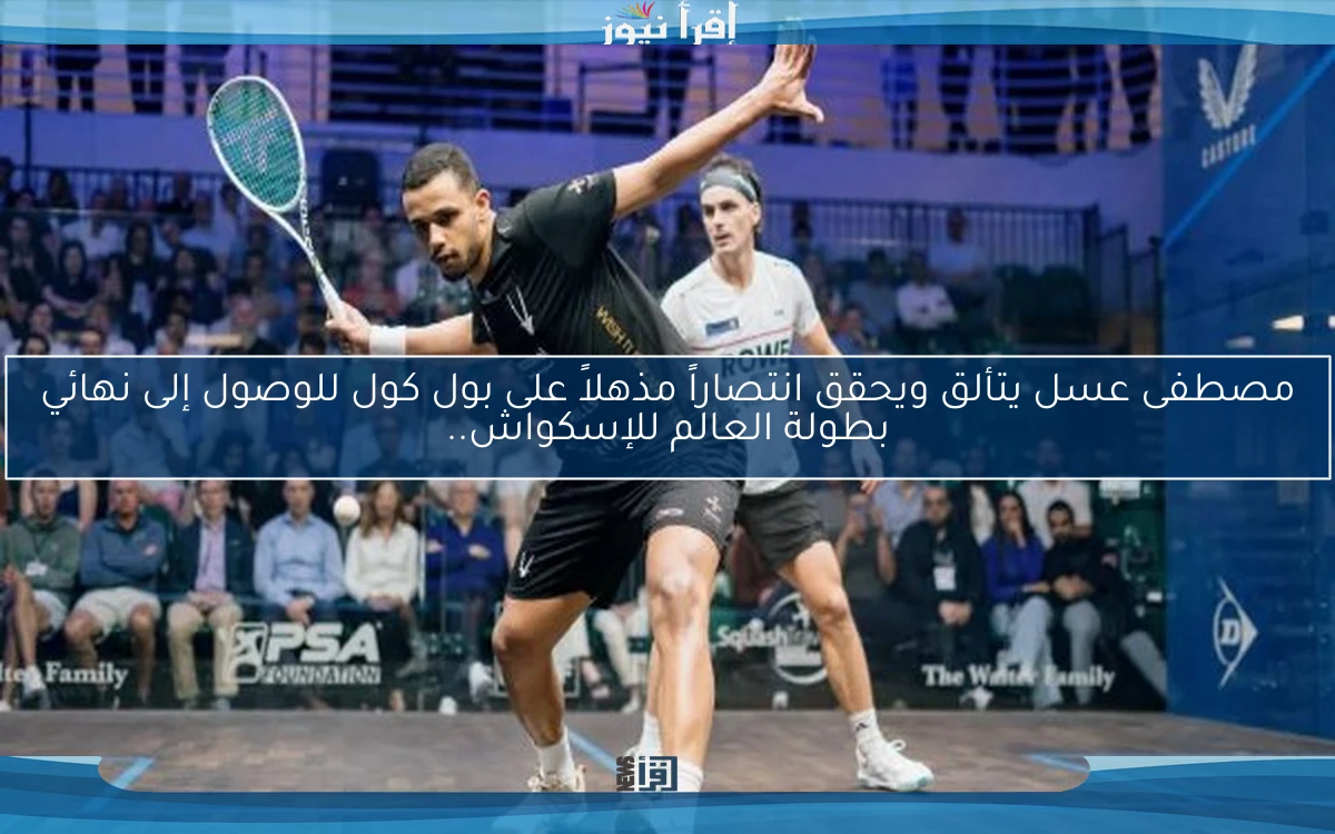 مصطفى عسل يتألق ويحقق انتصاراً مذهلاً على بول كول للوصول إلى نهائي بطولة العالم للإسكواش..
