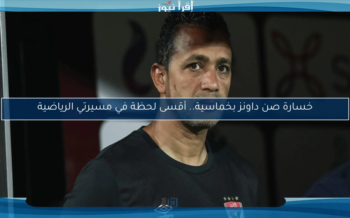 خسارة صن داونز بخماسية.. أقسى لحظة في مسيرتي الرياضية