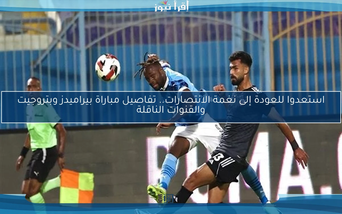 استعدوا للعودة إلى نغمة الانتصارات.. تفاصيل مباراة بيراميدز وبتروجيت والقنوات الناقلة