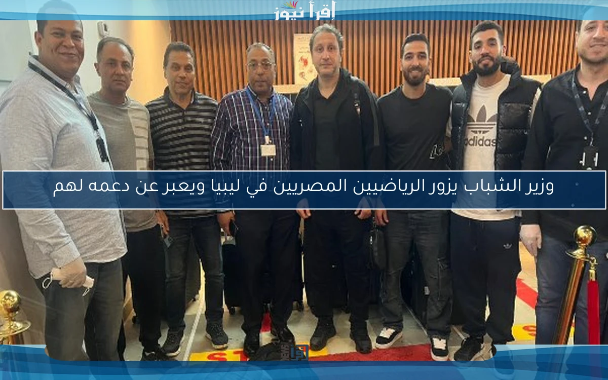 وزير الشباب يزور الرياضيين المصريين في ليبيا ويعبر عن دعمه لهم