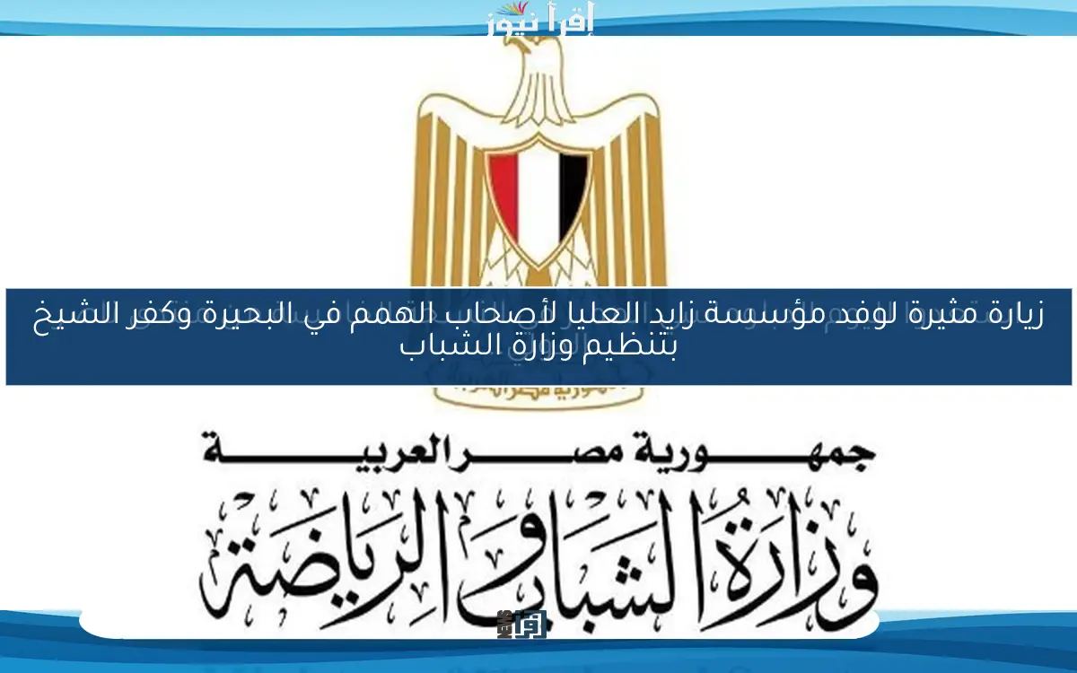 زيارة مثيرة لوفد مؤسسة زايد العليا لأصحاب الهمم في البحيرة وكفر الشيخ بتنظيم وزارة الشباب