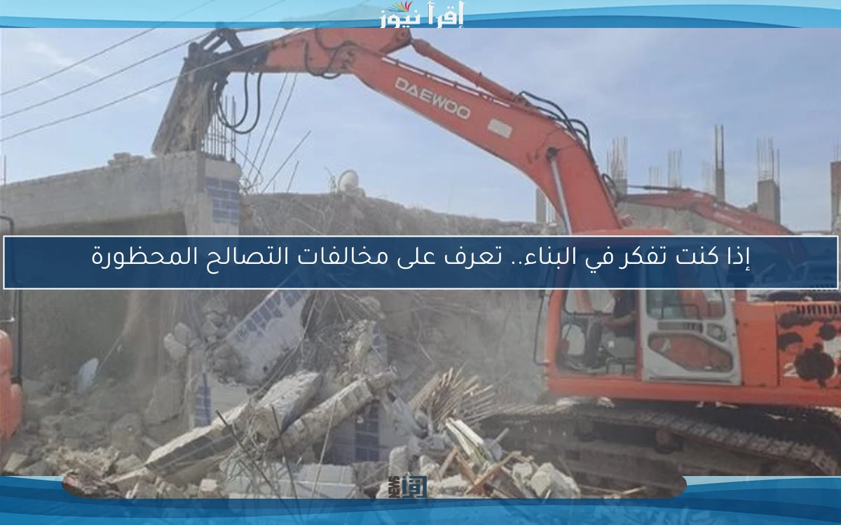 إذا كنت تفكر في البناء.. تعرف على مخالفات التصالح المحظورة