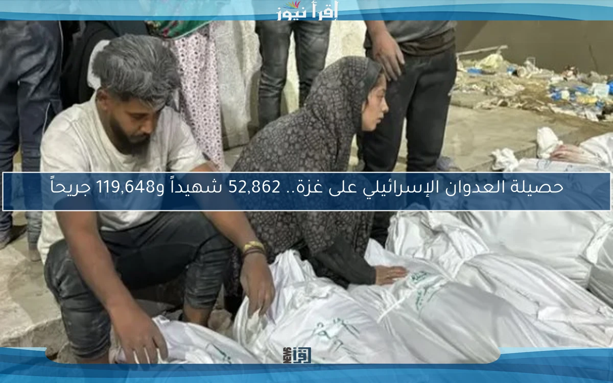 حصيلة العدوان الإسرائيلي على غزة.. 52,862 شهيداً و119,648 جريحاً