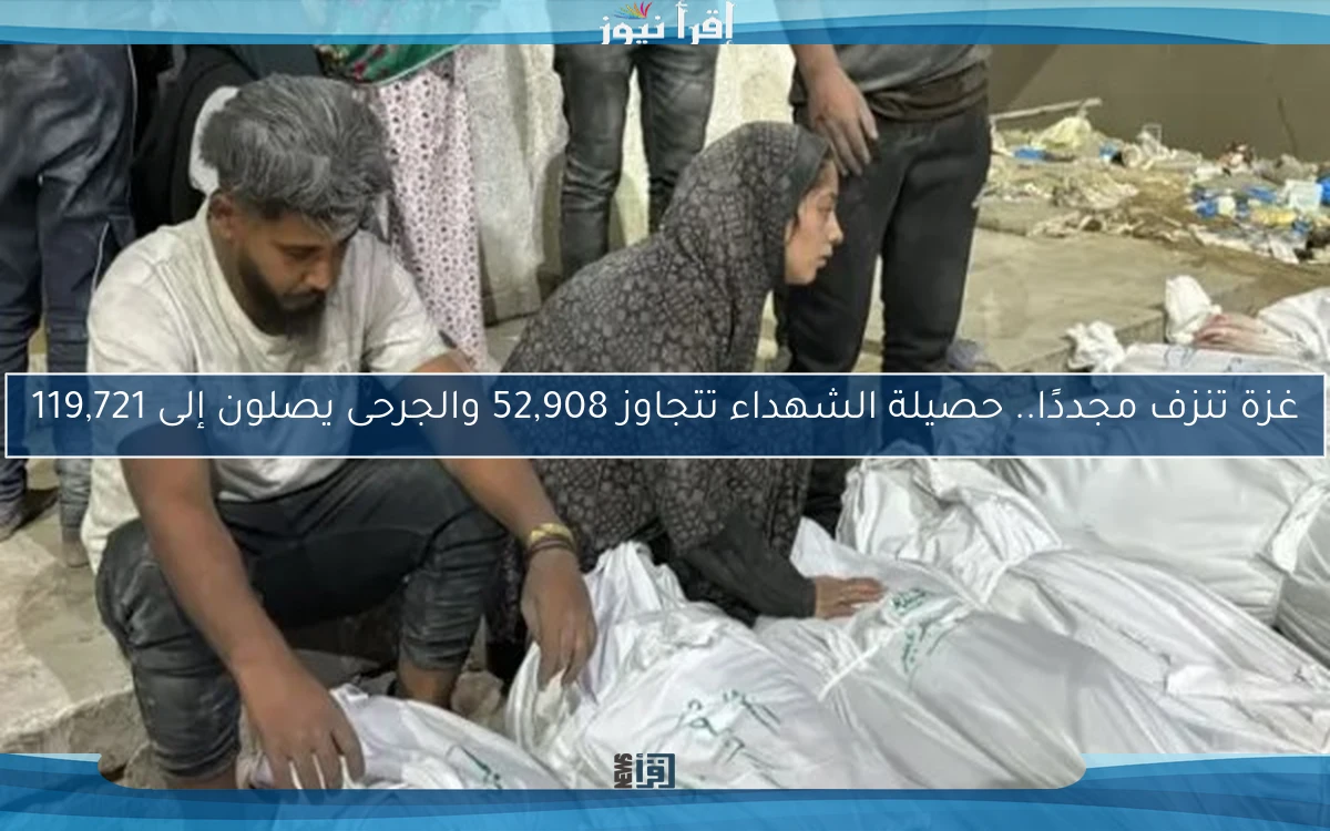 غزة تنزف مجددًا.. حصيلة الشهداء تتجاوز 52,908 والجرحى يصلون إلى 119,721