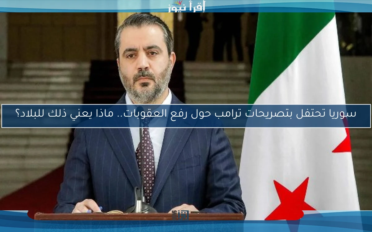 سوريا تحتفل بتصريحات ترامب حول رفع العقوبات.. ماذا يعني ذلك للبلاد؟
