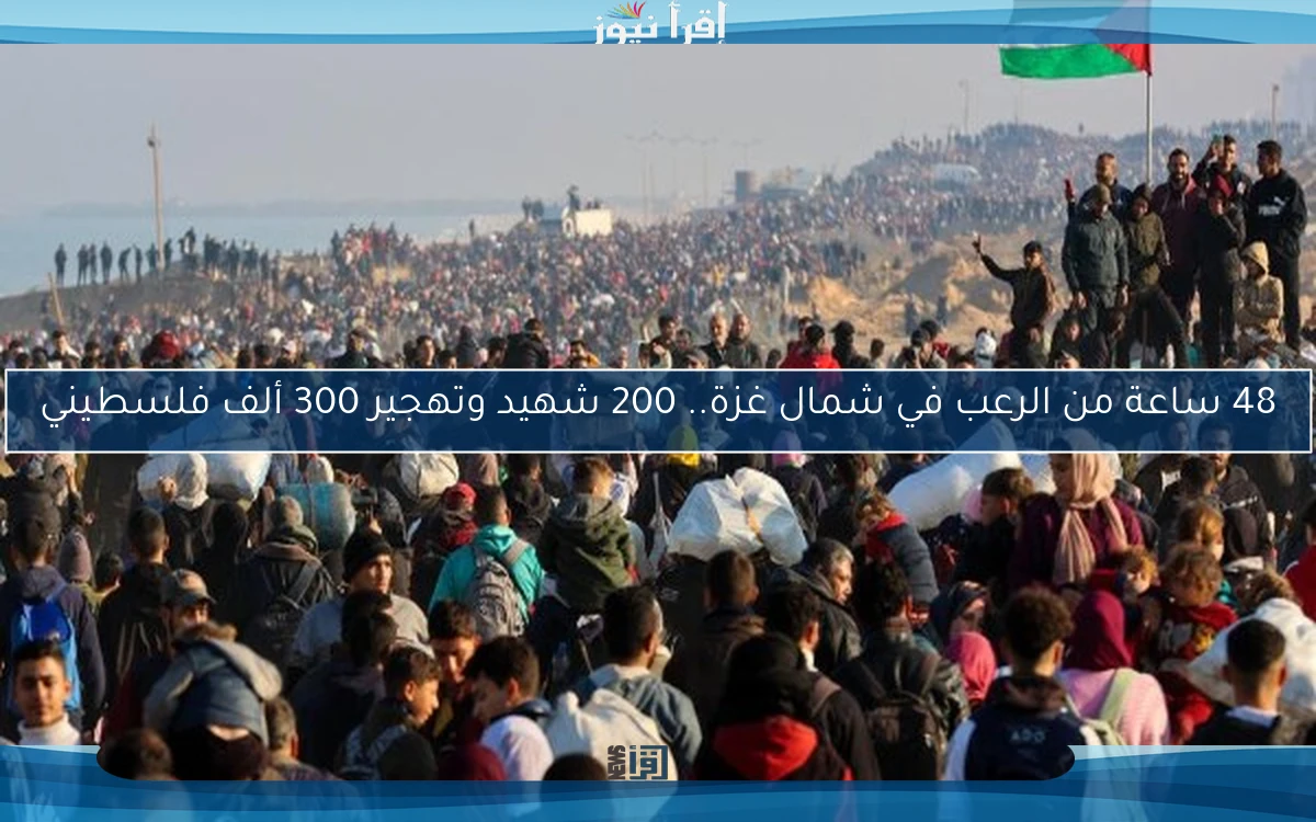 48 ساعة من الرعب في شمال غزة.. 200 شهيد وتهجير 300 ألف فلسطيني