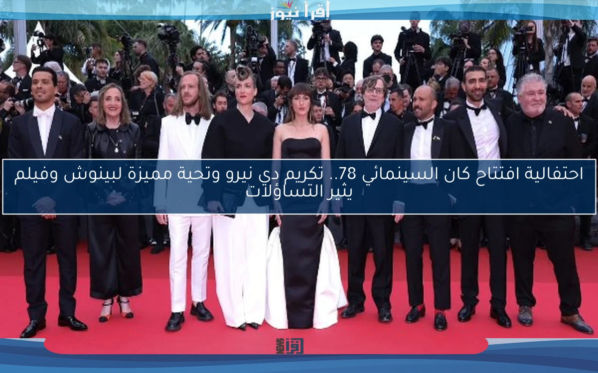 احتفالية افتتاح كان السينمائي 78.. تكريم دي نيرو وتحية مميزة لبينوش وفيلم يثير التساؤلات