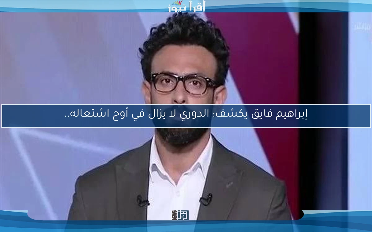 إبراهيم فايق يكشف: الدوري لا يزال في أوج اشتعاله..
