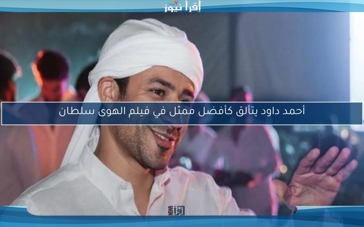 أحمد داود يتألق كأفضل ممثل في فيلم الهوى سلطان