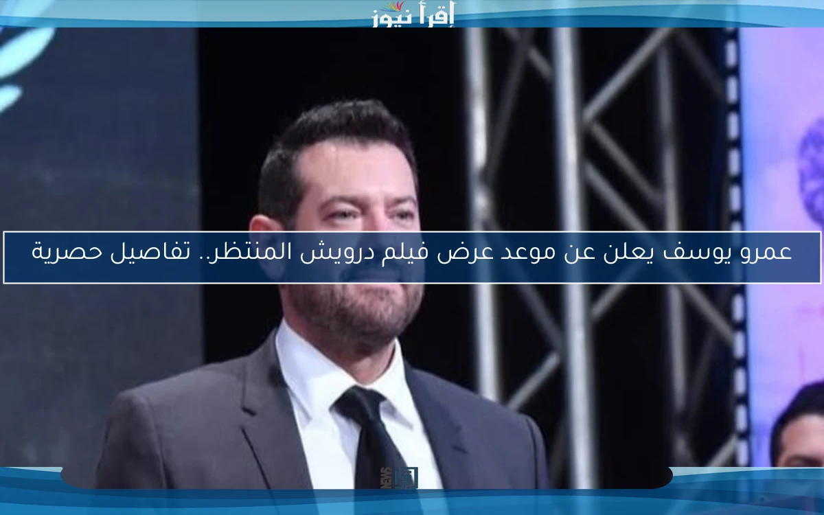 عمرو يوسف يعلن عن موعد عرض فيلم درويش المنتظر.. تفاصيل حصرية