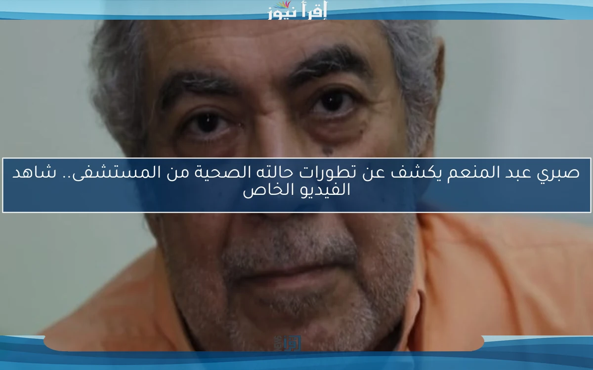 صبري عبد المنعم يكشف عن تطورات حالته الصحية من المستشفى.. شاهد الفيديو الخاص