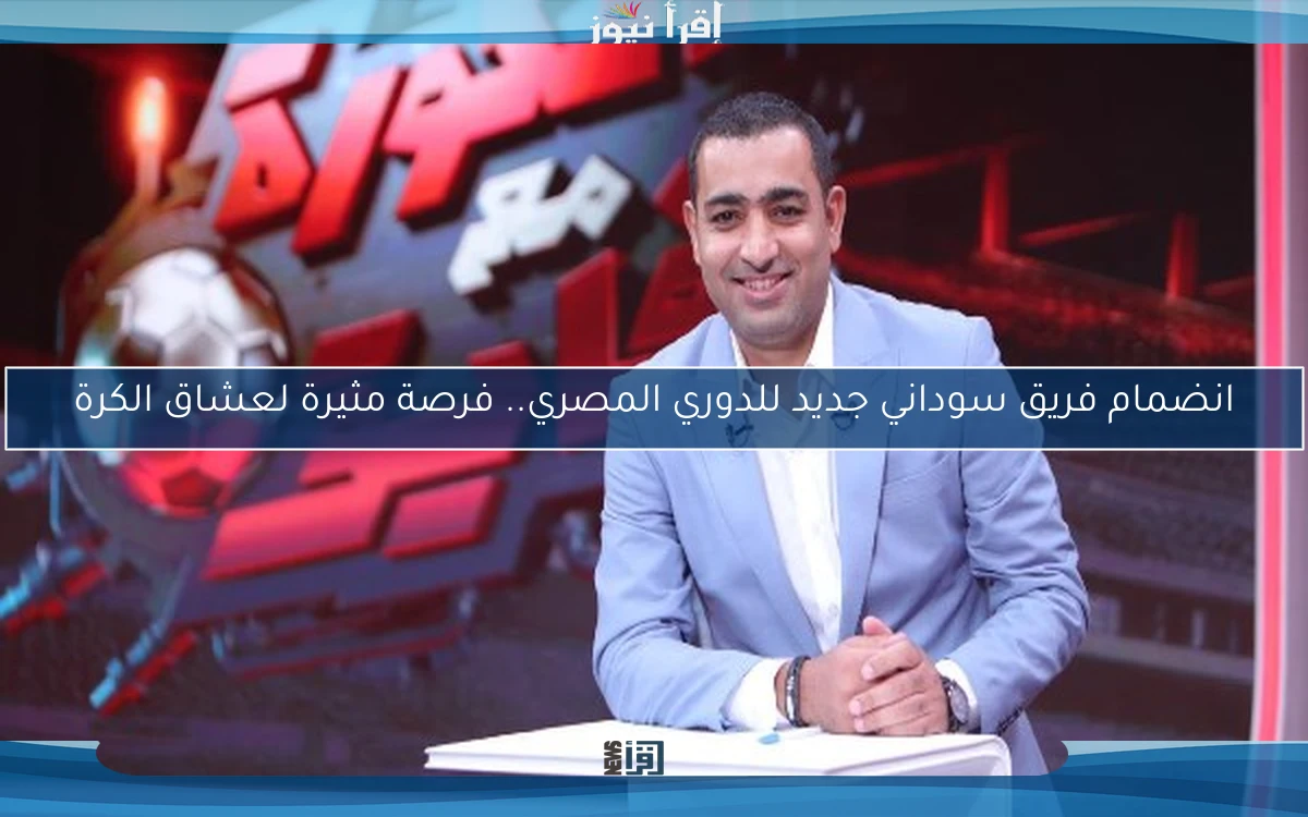 انضمام فريق سوداني جديد للدوري المصري.. فرصة مثيرة لعشاق الكرة
