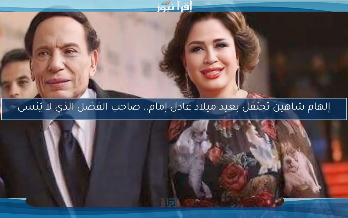 إلهام شاهين تحتفل بعيد ميلاد عادل إمام.. صاحب الفضل الذي لا يُنسى