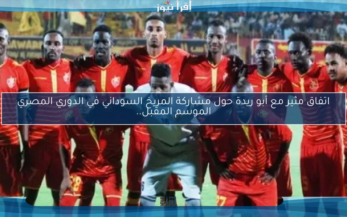 اتفاق مثير مع أبو ريدة حول مشاركة المريخ السوداني في الدوري المصري الموسم المقبل..