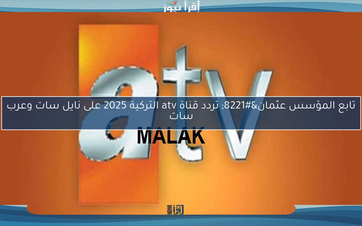 تابع المؤسس عثمان” تردد قناة atv التركية 2025 على نايل سات وعرب سات