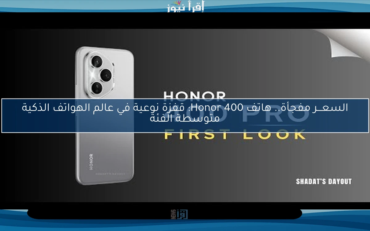 السعـــر مدهش.. مواصفات هاتف Honor 400: قفزة نوعية في عالم الهواتف الذكية متوسطة الفئة