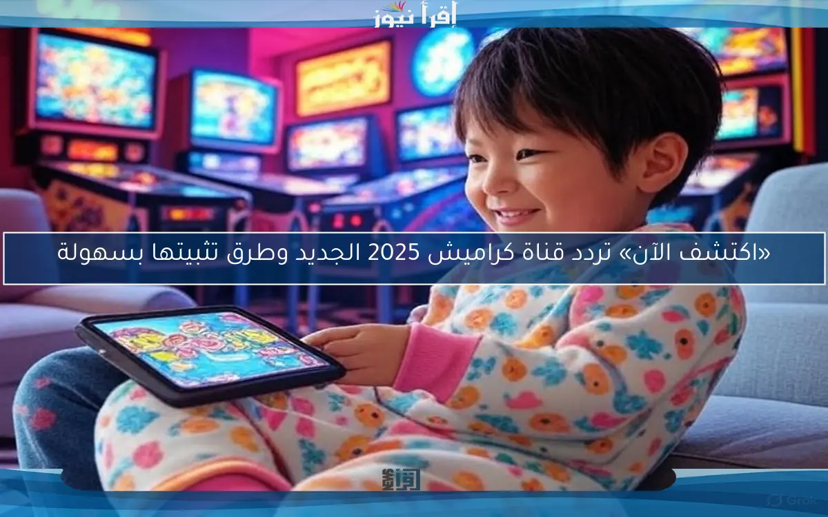 «اكتشف الآن» تردد قناة كراميش 2025 الجديد وطرق تثبيتها بسهولة