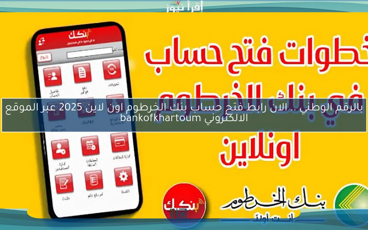بالرقم الوطني .. الان رابط فتح حساب بنك الخرطوم اون لاين 2025 عبر الموقع الالكتروني bankofkhartoum