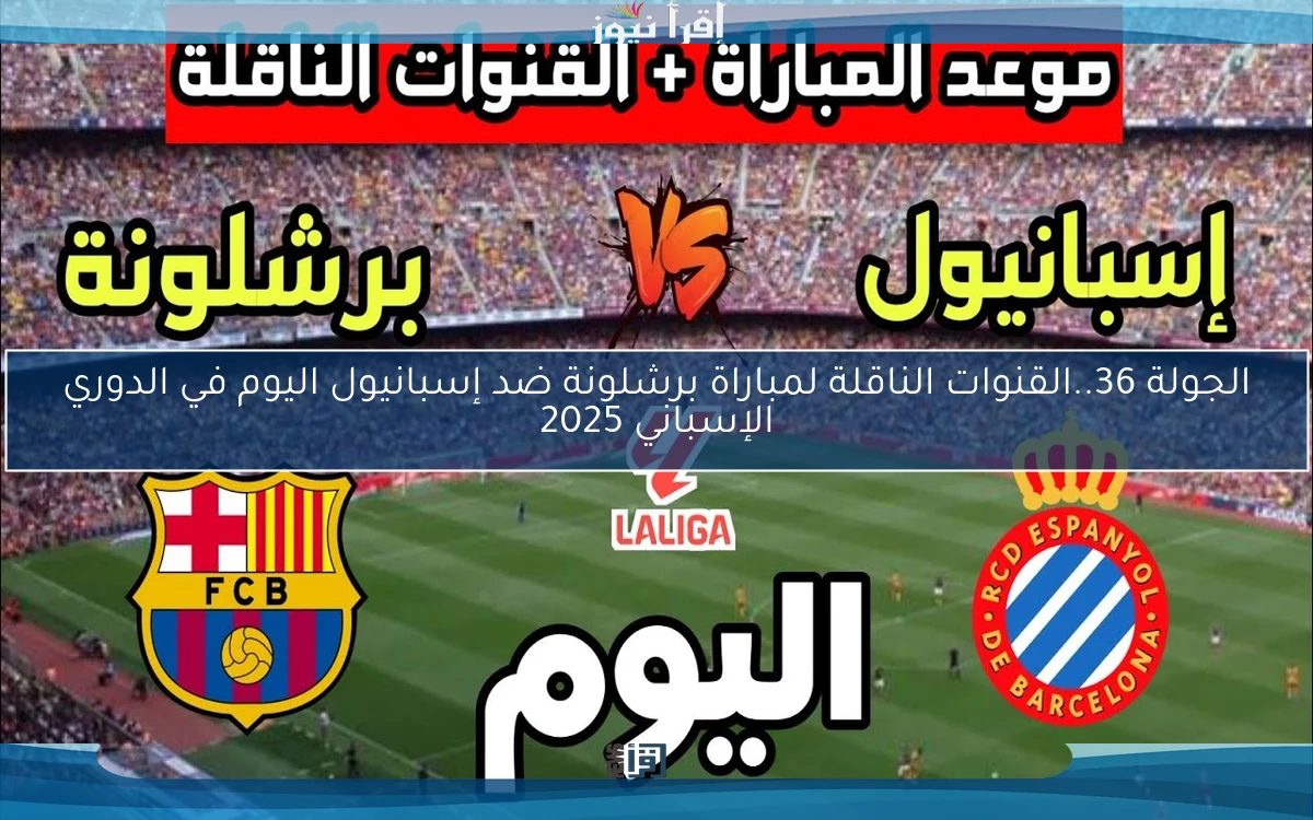 الجولة 36..القنوات الناقلة لمباراة برشلونة ضد إسبانيول اليوم في الدوري الإسباني 2025