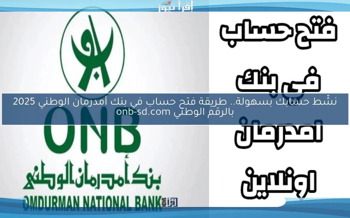 أونلاين“O-Cash ONB” نشّط حسابك بسهولة.. طريقة فتح حساب في بنك أمدرمان الوطني 2025 بالرقم الوطني onb-sd.com