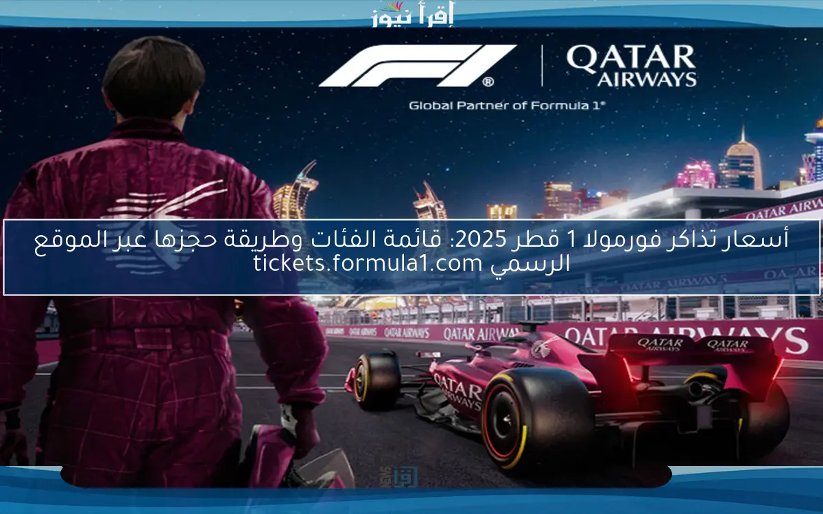 أسعار تذاكر فورمولا 1 قطر 2025: قائمة الفئات وطريقة حجزها عبر الموقع الرسمي tickets.formula1.com