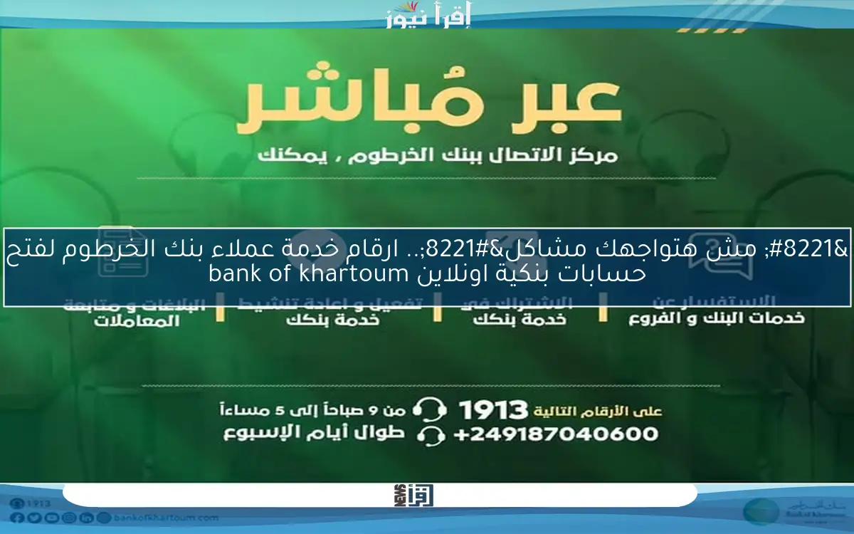 ” مش هتواجهك مشاكل”.. ارقام خدمة عملاء بنك الخرطوم لفتح حسابات بنكية اونلاين bank of khartoum