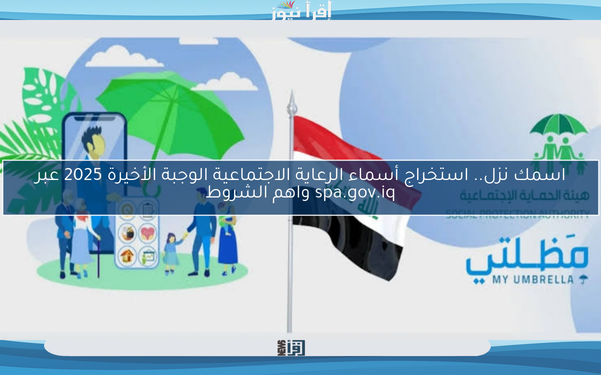 اسمك نزل.. استخراج أسماء الرعاية الاجتماعية الوجبة الأخيرة 2025 عبر spa.gov.iq واهم الشروط