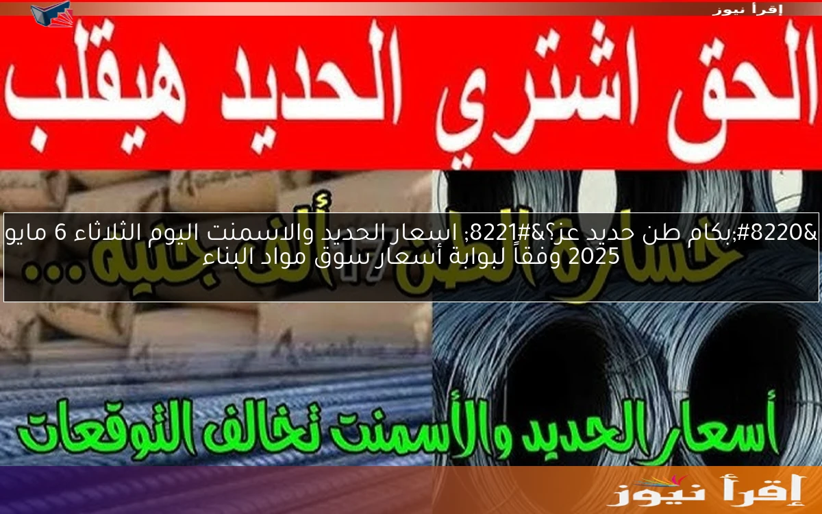 “بكام طن حديد عز؟” اسعار الحديد والاسمنت اليوم الثلاثاء 6 مايو 2025 وفقاً لبوابة أسعار سوق مواد البناء