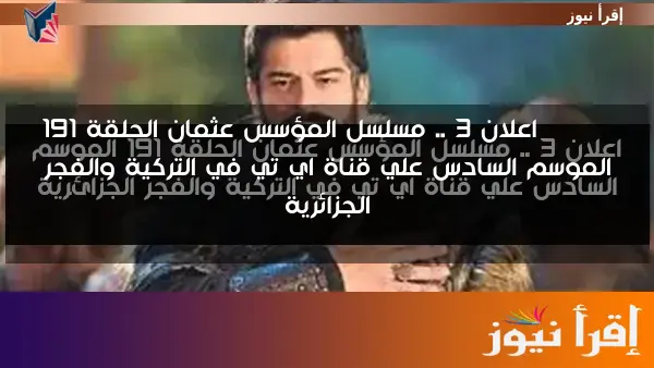 OSMAN اعلان 3 .. مسلسل المؤسس عثمان الحلقة 191 الموسم السادس علي قناة اي تي في التركية والفجر الجزائرية