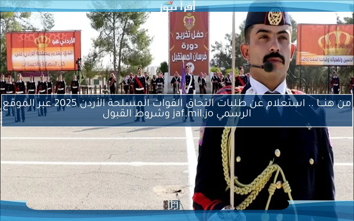 من هُنـــا .. استعلام عن طلبات التحاق القوات المسلحة الأردن 2025 عبر الموقع الرسمي jaf.mil.jo وشروط القبول