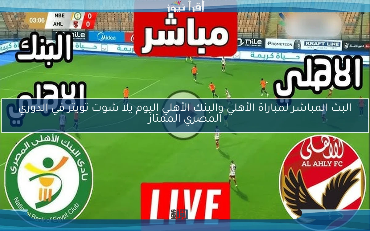 Now البث المباشر لمباراة الأهلي والبنك الأهلي اليوم يلا شوت تويتر في الدوري المصري الممتاز