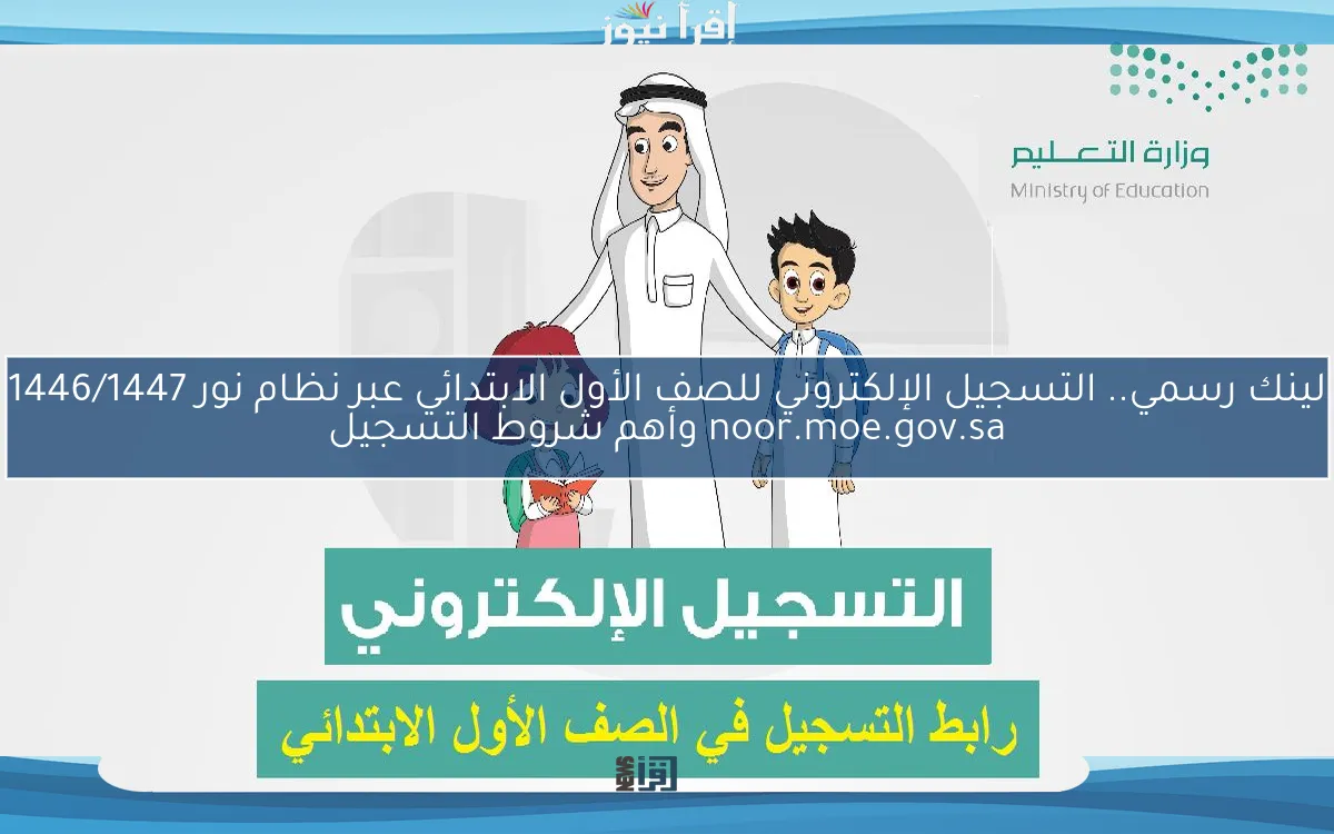 لينك رسمي.. التسجيل الإلكتروني للصف الأول الابتدائي عبر نظام نور 1446/1447 noor.moe.gov.sa وأهم شروط التسجيل