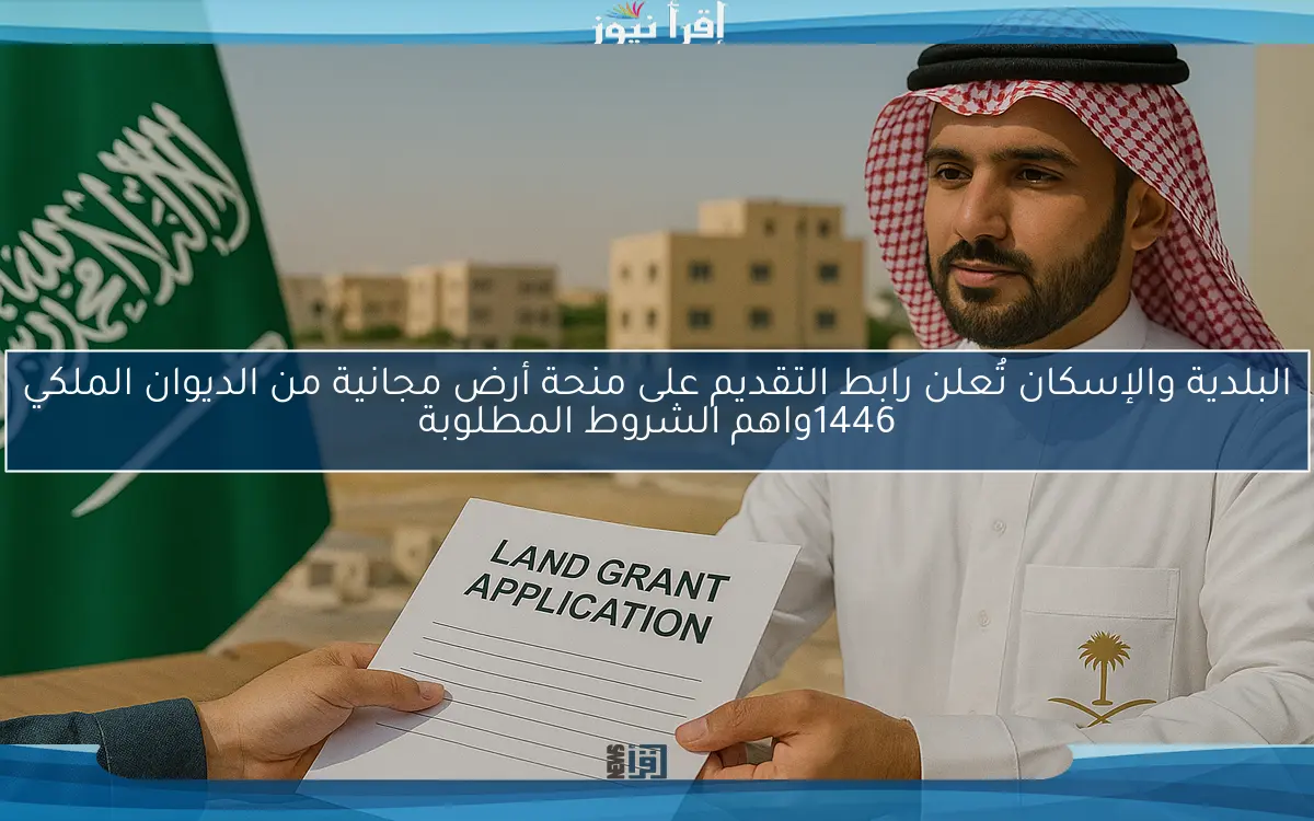 البلدية والإسكان تُعلن رابط التقديم على منحة أرض مجانية من الديوان الملكي 1446واهم الشروط المطلوبة