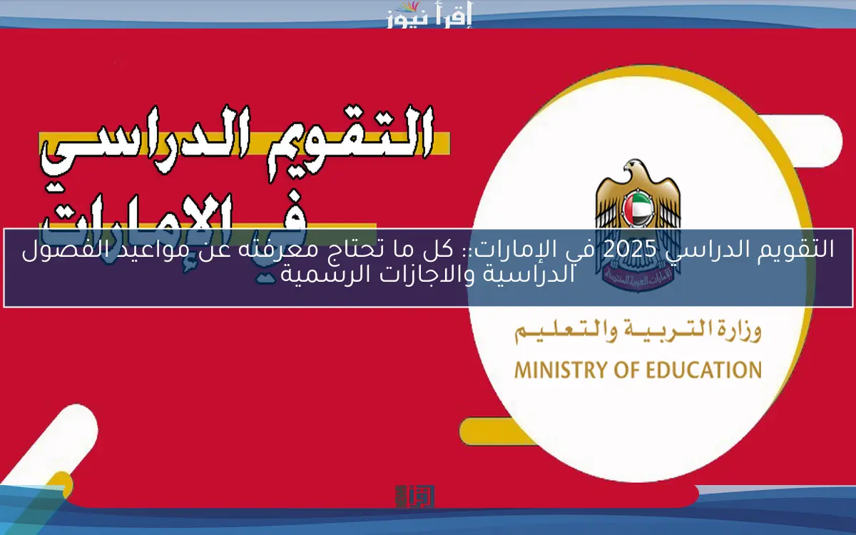التقويم الدراسي 2025 في الإمارات:: كل ما تحتاج معرفته عن مواعيد الفصول الدراسية والاجازات الرسمية