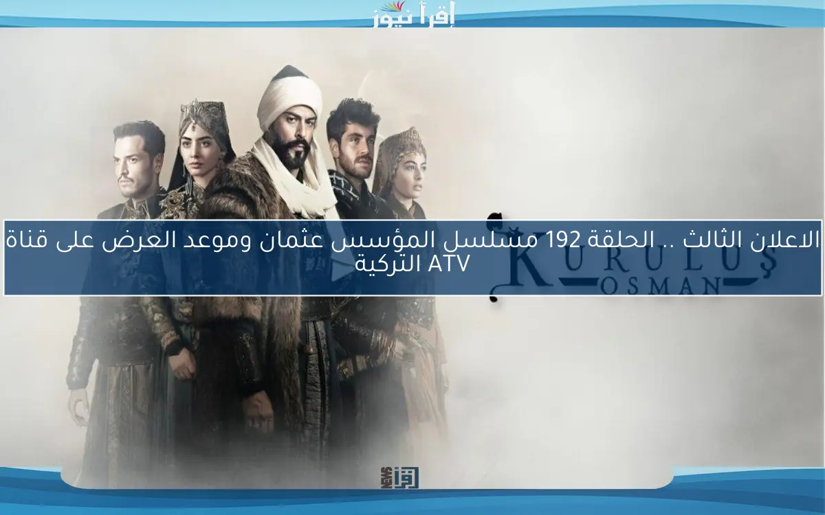 الاعلان الثالث .. الحلقة 192 مسلسل المؤسس عثمان وموعد العرض على قناة ATV التركية