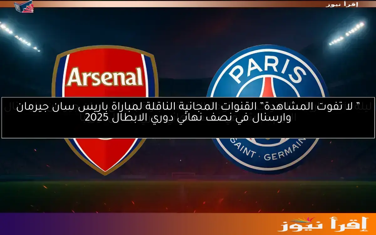 ليلة paris نارية .. القنوات المفتوحة الناقلة لمباراة باريس سان جيرمان وارسنال اليوم مباشر في نصف نهائي دوري ابطال أوروبا
