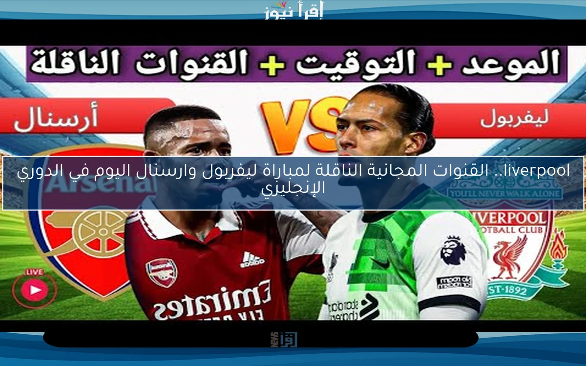liverpool.. القنوات المجانية الناقلة لمباراة ليفربول وارسنال اليوم في الدوري الإنجليزي