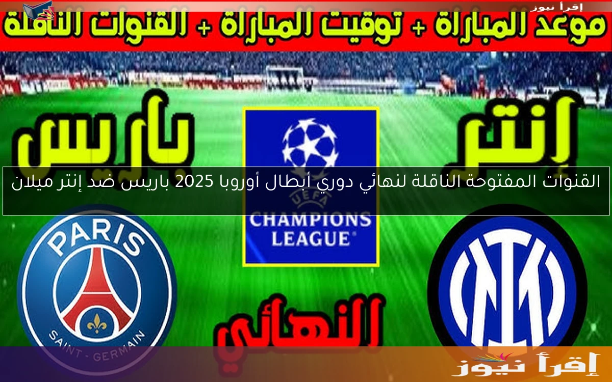 القنوات المفتوحة الناقلة لنهائي دوري أبطال أوروبا 2025 باريس ضد إنتر ميلان