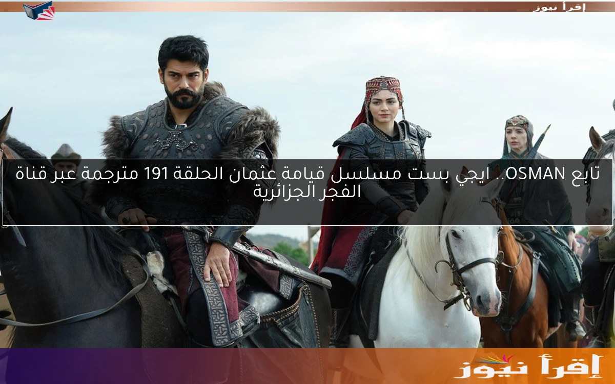 تابع OSMAN.. ايجي بست مسلسل قيامة عثمان الحلقة 191 مترجمة عبر قناة الفجر الجزائرية