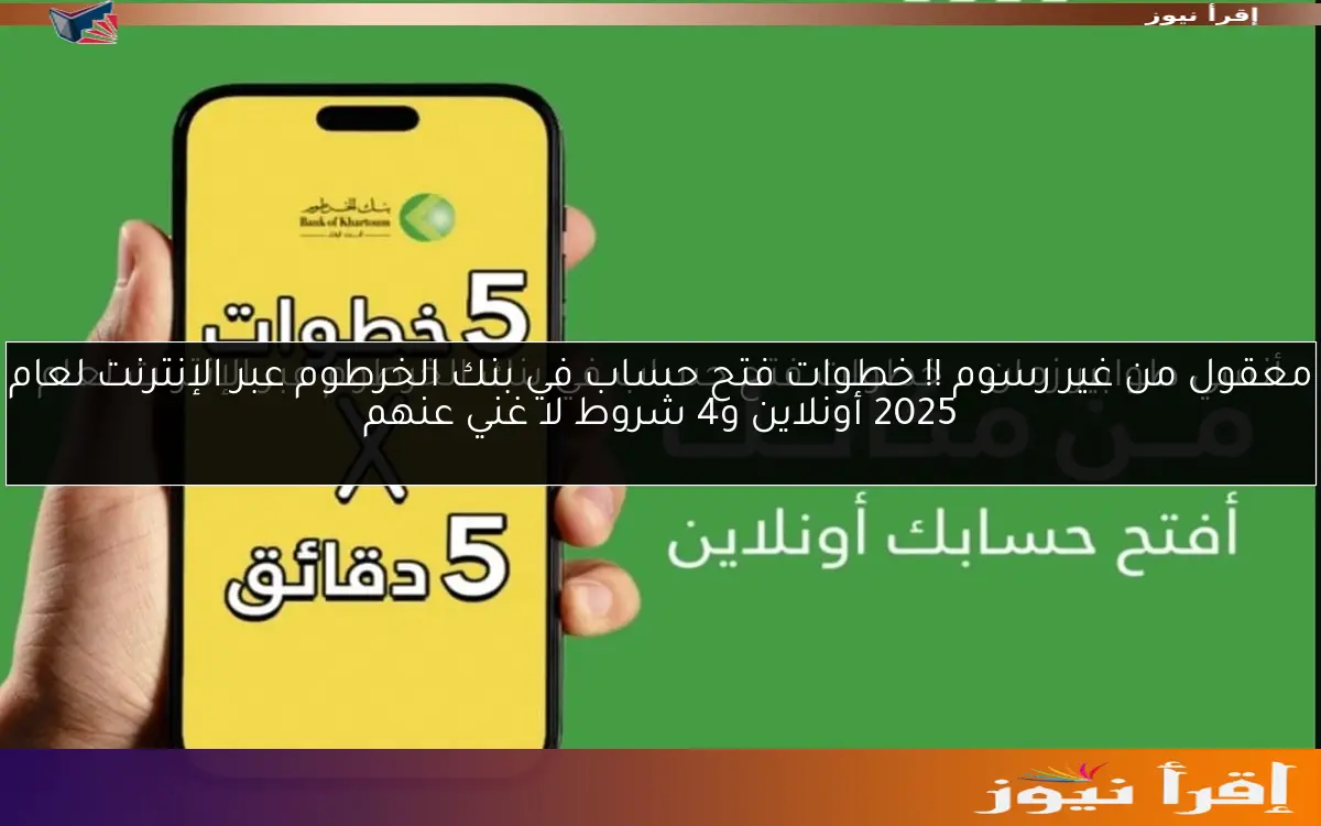 معقول من غير رسوم !! خطوات فتح حساب في بنك الخرطوم عبر الإنترنت لعام 2025 أونلاين و4 شروط لا غني عنهم