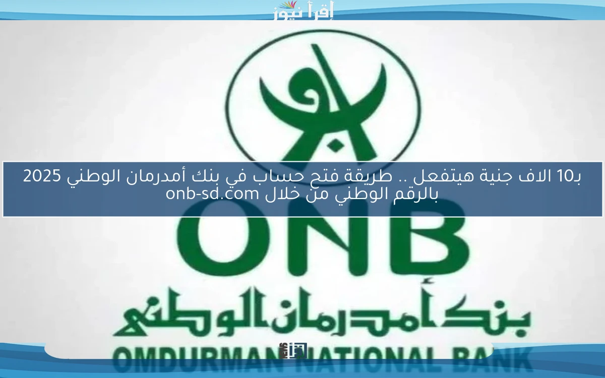 بـ10 الاف جنية هيتفعل .. طريقة فتح حساب في بنك أمدرمان الوطني 2025 بالرقم الوطني من خلال onb-sd.com