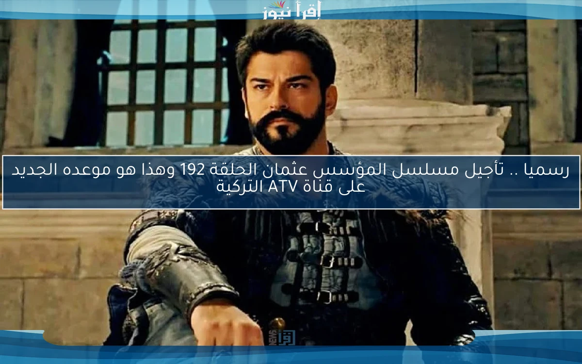 الكل في انتظار مصير تورغوت .. تأجيل مسلسل المؤسس عثمان الحلقة 192 وهذا هو موعده الجديد على قناة ATV التركية