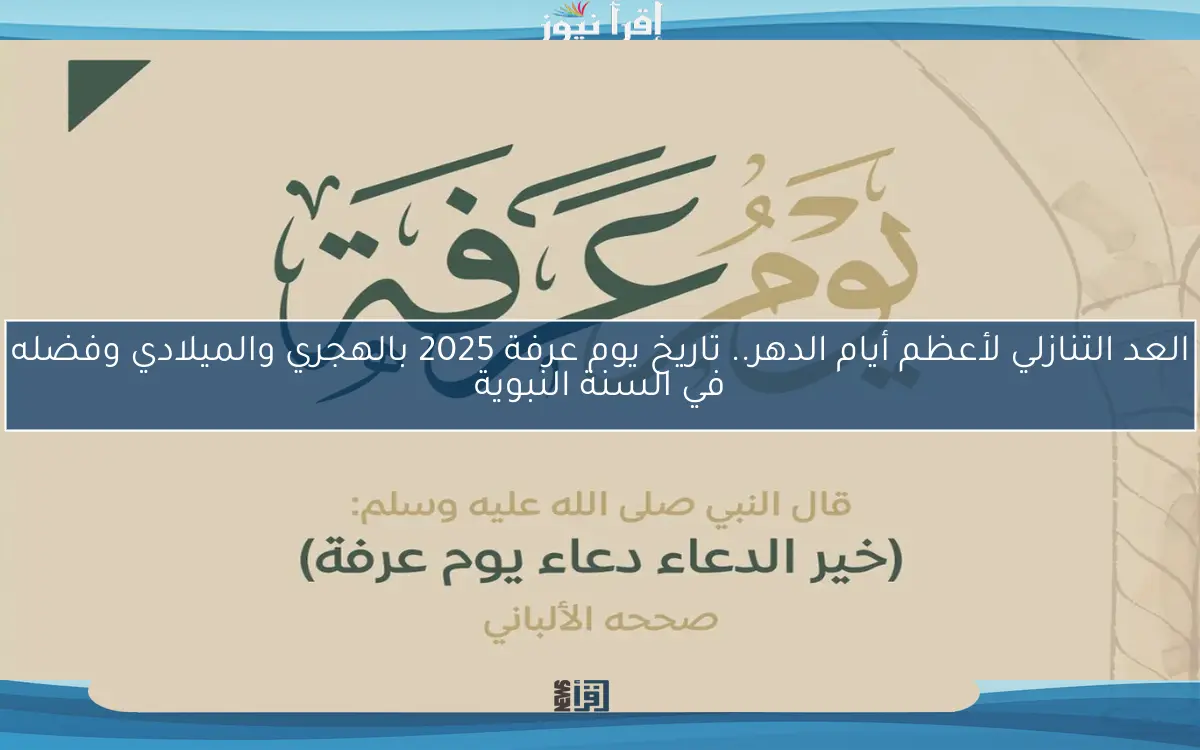 العد التنازلي لأعظم أيام الدهر.. تاريخ يوم عرفة 2025 بالهجري والميلادي وفضله في السنة النبوية