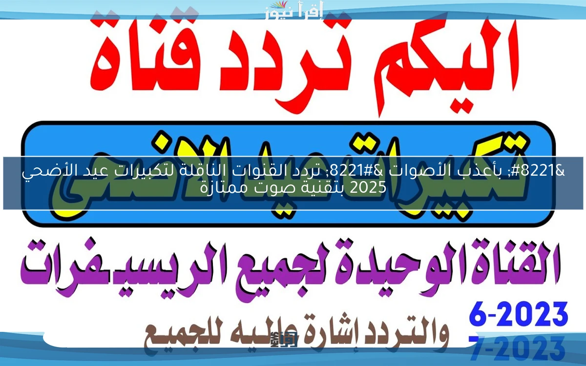 ” بأعذب الأصوات ” تردد القنوات الناقلة لتكبيرات عيد الأضحي 2025 بتقنية صوت ممتازة