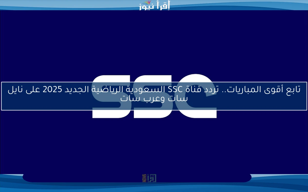 تابع أقوى المباريات.. تردد قناة SSC السعودية الرياضية الجديد 2025 على نايل سات وعرب سات