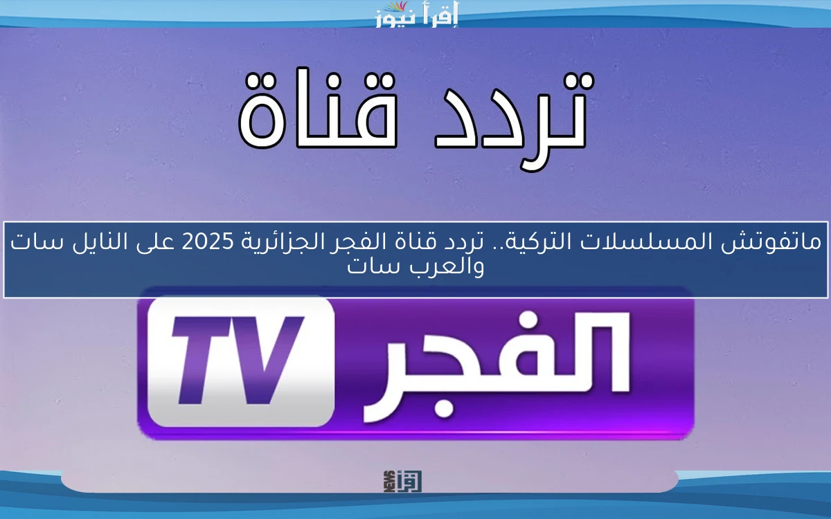لا تفوت أقوى المسلسلات التركية بجودة عالية على قناة الفجر الجزائرية 2025 .. إليك التردد الجديد