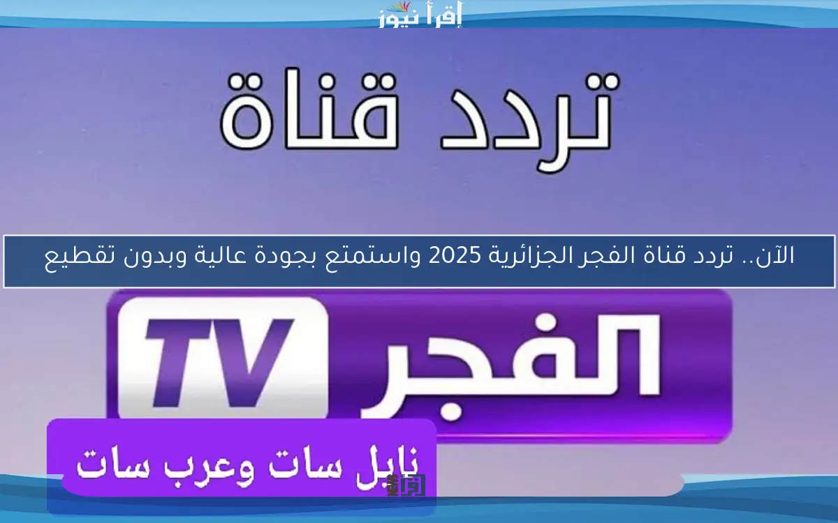 الآن.. تردد قناة الفجر الجزائرية 2025 واستمتع بجودة عالية وبدون تقطيع