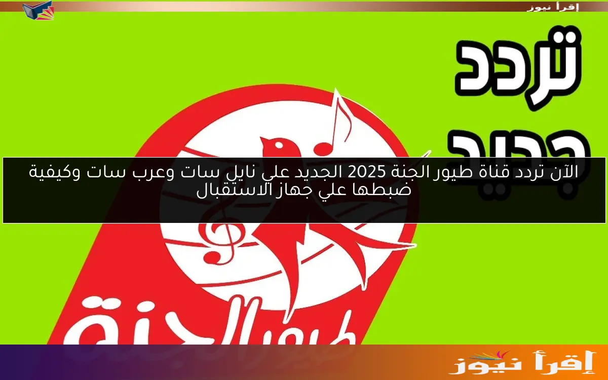 الآن تردد قناة طيور الجنة 2025 الجديد علي نايل سات وعرب سات وكيفية ضبطها علي جهاز الاستقبال